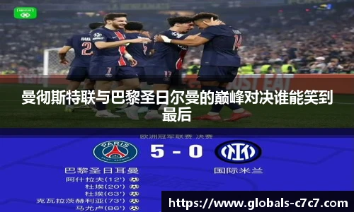 曼彻斯特联与巴黎圣日尔曼的巅峰对决谁能笑到最后